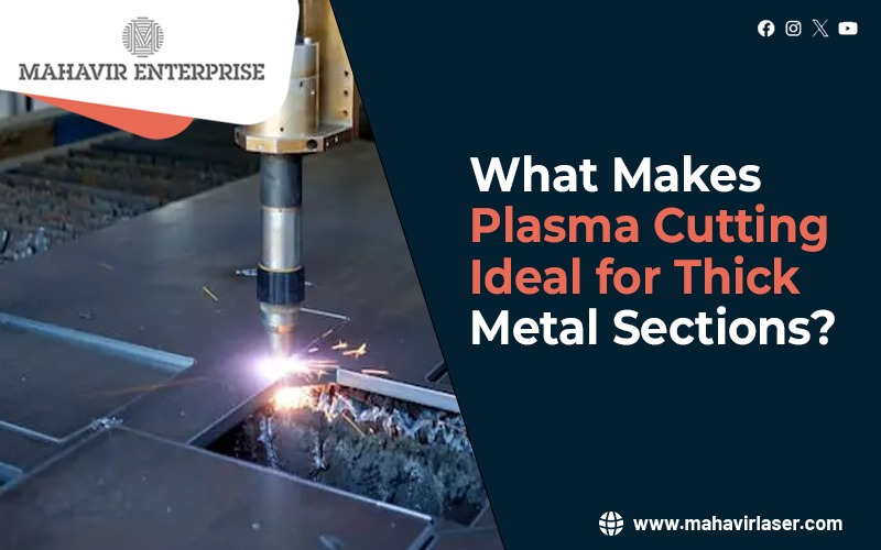 What Makes Plasma Cutting Ideal for Thick Metal Sections?